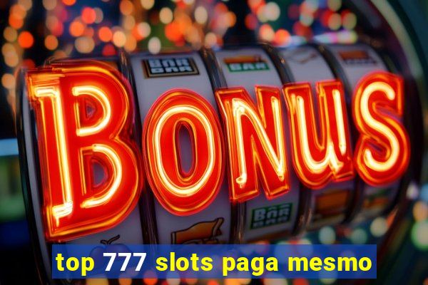 top 777 slots paga mesmo